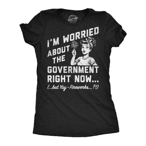 Crazy Dog T-Shirts Tops - Womens Funny T Shirts Im Worried About The Government Right Now Sarcastic Fourth